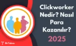 Clickworker Nedir? Nasıl Para Kazanılır? (2025 Güncel Rehber)