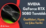 NVIDIA GeForce RTX 5080 Tanıtıldı: Özellikleri, Fiyatı ve Çıkış Tarihi