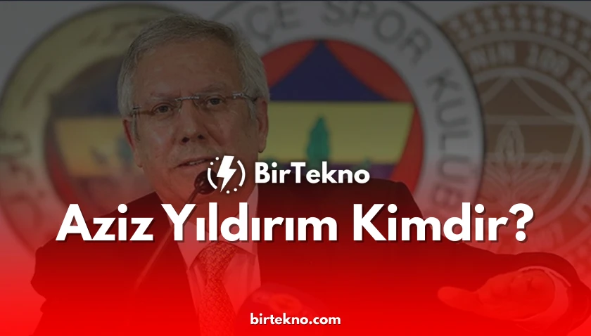 Aziz Yıldırım Kimdir?