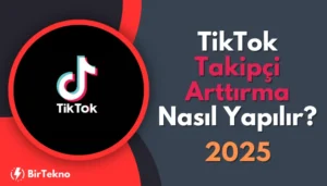 TikTok Takipçi Arttırma Nasıl Yapılır? 2025 Güncel ve Etkili Yöntemler