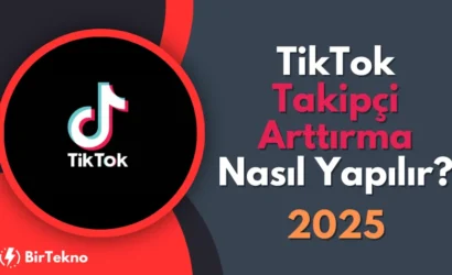 TikTok Takipçi Arttırma Nasıl Yapılır? 2025 Güncel ve Etkili Yöntemler