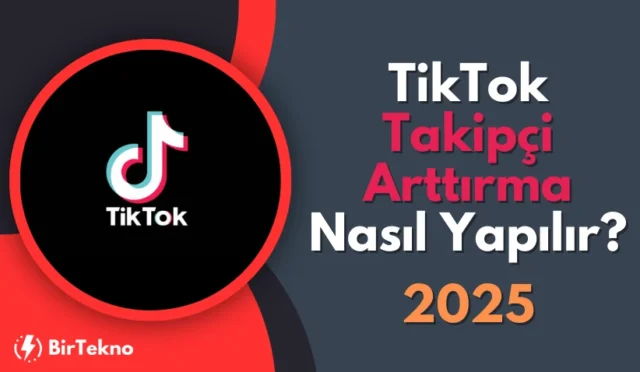 TikTok Takipçi Arttırma Nasıl Yapılır? 2025 Güncel ve Etkili Yöntemler