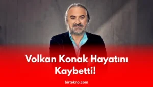 Volkan Konak Hayatını Kaybetti! 58 Yaşında Sevenlerini Yasa Boğdu