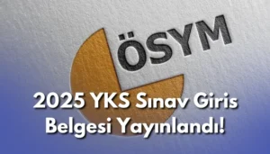 2025 YKS Sınav Giriş Belgesi Yayınlandı! TYT, AYT, YDT Oturum Bilgileri ve Sınav Yerleri Açıklandı