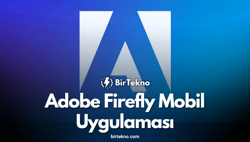 Adobe Firefly Mobil Uygulamasıyla Yapay Zeka Destekli Görsel ve Video Üretiminde Yeni Dönem Başladı
