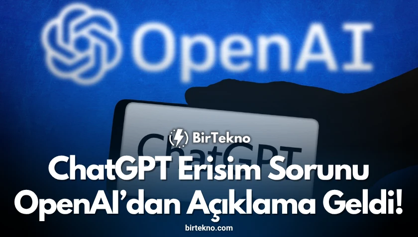 ChatGPT Erişim Sorunu: OpenAI’dan Açıklama Geldi!