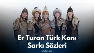 Er Turan Türk Kanı Şarkı Sözleri ve Hikayesi