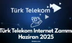 Türk Telekom İnternet Zammı Haziran 2025: Güncel Fiyat Listesi ve Tarifeler