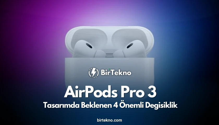 AirPods Pro 3: Tasarımda Beklenen 4 Önemli Değişiklik