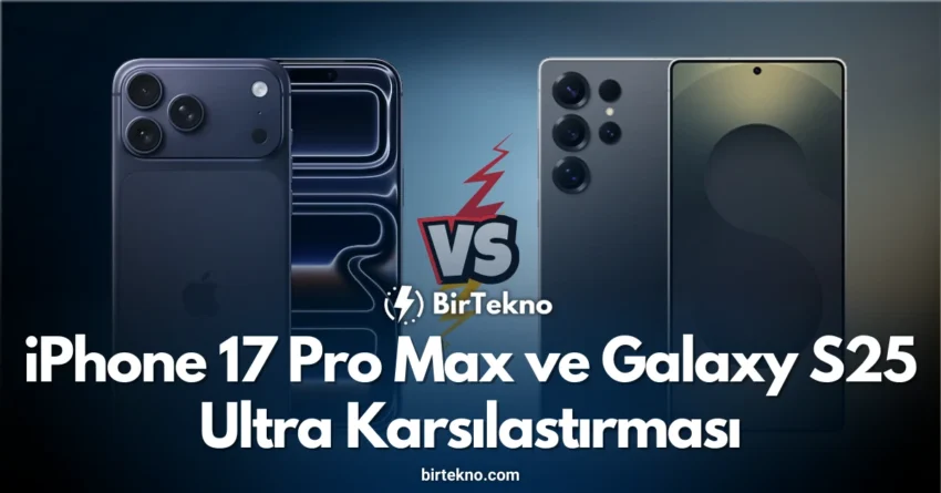 2025’in En Beklenen Amiral Gemileri: iPhone 17 Pro Max ve Galaxy S25 Ultra Karşılaştırması