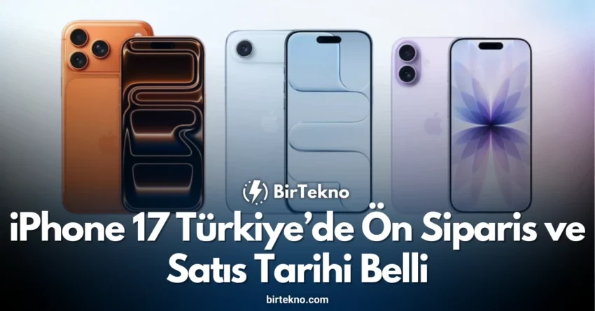 iPhone 17 Türkiye’de Ön Sipariş ve Satış Tarihi Belli Oldu: İşte Detaylar!