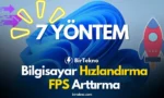 Bilgisayar Hızlandırma ve FPS Arttırma: Windows 11 & 10 İçin %100 Etkili 7 Yöntem (2026 Güncel)