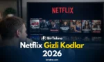 Netflix Gizli Kodlar 2026: Algoritmayı Kıran Tam Liste