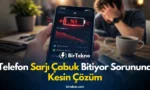 Telefon Şarjı Çabuk Bitiyor Sorununa 2026 Kesin Çözümleri