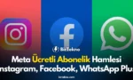 Meta Ücretli Abonelik Hamlesi: Instagram, Facebook ve WhatsApp Plus Dönemi Başlıyor